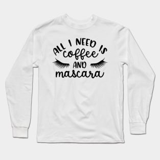 All I need is Coffee & Mascara Long Sleeve T-Shirt